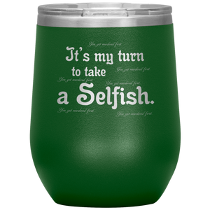 It's My Turn to Take a Selfish - Wine Tumbler 12 oz Green
