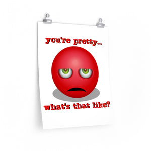 You're Pretty, What's That Like? - Posters in Various Sizes
