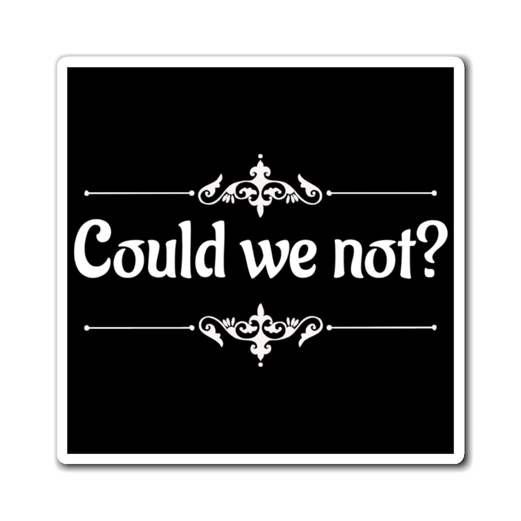 Could We Not? - Magnets 3x3, 4x4, 6x6