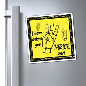 I Have Asked You Thrice Now! - Magnets 3x3, 4x4, 6x6