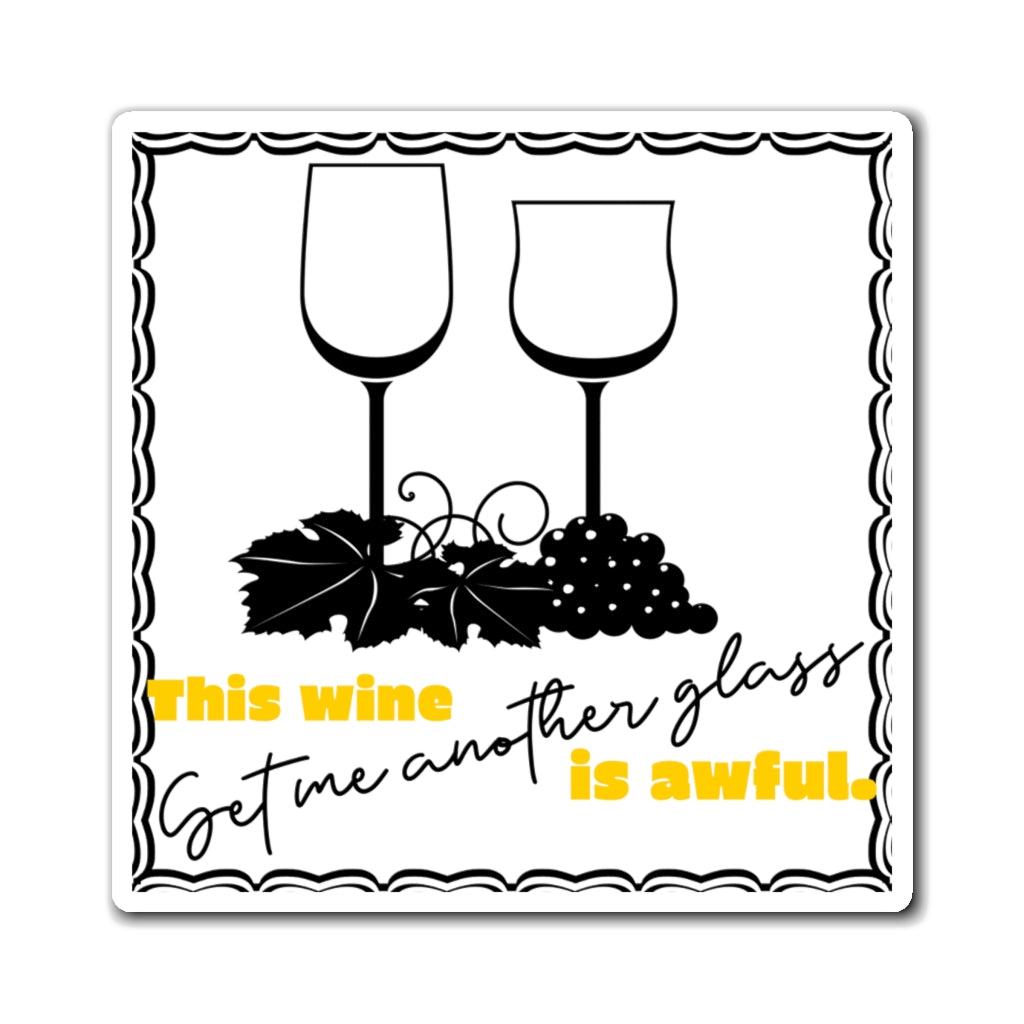 This Wine is Awful. Get Me Another Glass. - Magnets 3x3, 4x4, 6x6