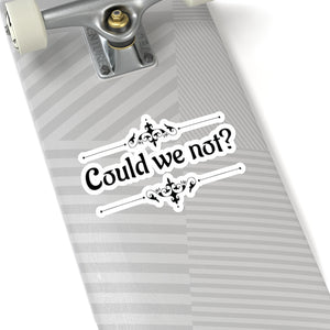 Could We Not? - Kiss-Cut Stickers