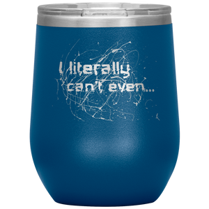 I Literally Can't Even - Wine Tumbler 12 oz Blue