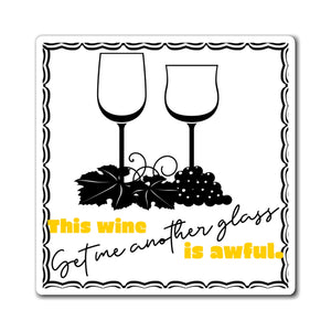 This Wine is Awful. Get Me Another Glass. - Magnets 3x3, 4x4, 6x6