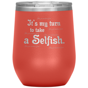 It's My Turn to Take a Selfish - Wine Tumbler 12 oz Coral