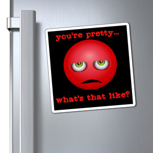 You're Pretty, What's That Like? - Magnets 3x3, 4x4, 6x6