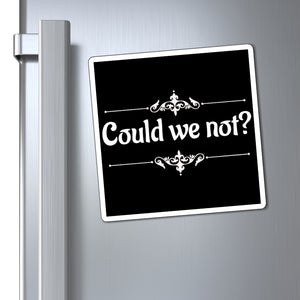 Could We Not? - Magnets 3x3, 4x4, 6x6