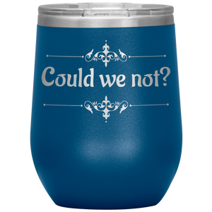 Could We Not? - Wine Tumbler 12 oz Blue