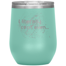 Load image into Gallery viewer, I Literally Can&#39;t Even - Wine Tumbler 12 oz Teal