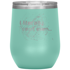 I Literally Can't Even - Wine Tumbler 12 oz Teal