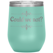 Load image into Gallery viewer, Could We Not? - Wine Tumbler 12 oz Teal