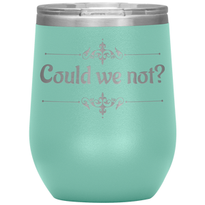 Could We Not? - Wine Tumbler 12 oz Teal