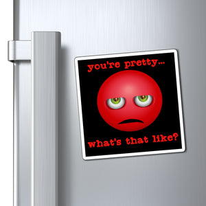 You're Pretty, What's That Like? - Magnets 3x3, 4x4, 6x6
