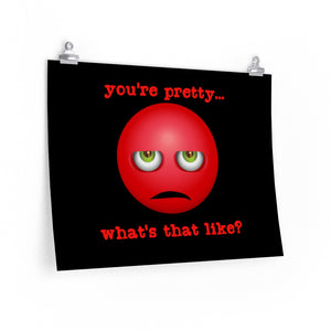 You're Pretty, What's That Like? - Posters in Various Sizes