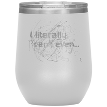 Load image into Gallery viewer, I Literally Can&#39;t Even - Wine Tumbler 12 oz White
