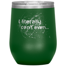 Load image into Gallery viewer, I Literally Can&#39;t Even - Wine Tumbler 12 oz Green