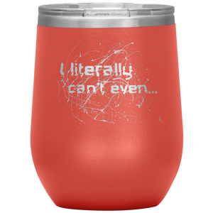 I Literally Can't Even - Wine Tumbler 12 oz Coral