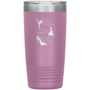 I Walk Through Life in Really Nice Shoes - Vacuum Tumbler Reusable Coffee Travel Cup 20 oz
