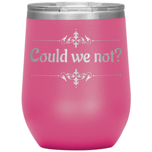 Could We Not? - Wine Tumbler 12 oz Pink