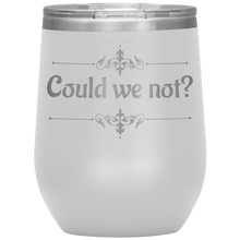 Load image into Gallery viewer, Could We Not? - Wine Tumbler 12 oz White