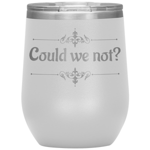 Could We Not? - Wine Tumbler 12 oz White