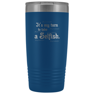 It's My Turn to Take a Selfish Vacuum Tumbler Reusable Coffee Travel Cup 20 oz