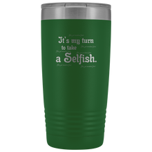 Load image into Gallery viewer, It&#39;s My Turn to Take a Selfish Vacuum Tumbler Reusable Coffee Travel Cup 20 oz
