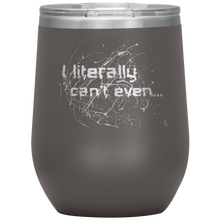 Load image into Gallery viewer, I Literally Can&#39;t Even - Wine Tumbler 12 oz Pewter